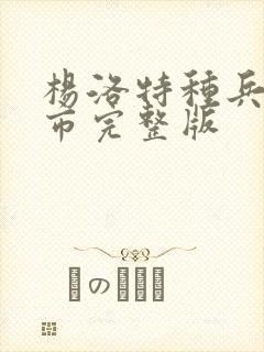 杨洛特种兵在都市完整版