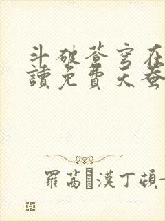 斗破苍穹在线阅读免费天蚕土豆