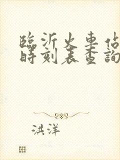 临沂火车站到站时刻表查询
