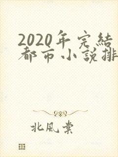 2020年完结都市小说排行榜前十名
