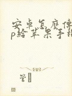 安卓怎么传app给苹果手机