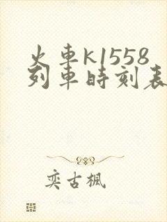 火车k1558列车时刻表查询
