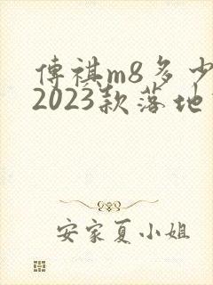 传祺m8多少钱2023款落地价 传祺m8多少钱2023款落地价