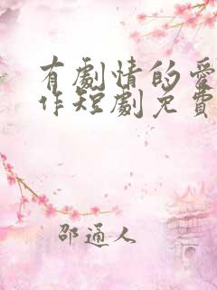 有剧情的爱情动作短剧免费观看