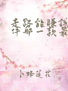 走路能赚钱的软件哪一款最好 走路能赚钱的软件哪一款最好