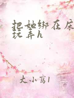 把她绑在床尽情玩弄h
