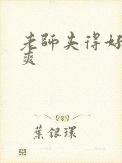 老师夹得好紧好爽