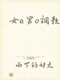 女a男o调教文