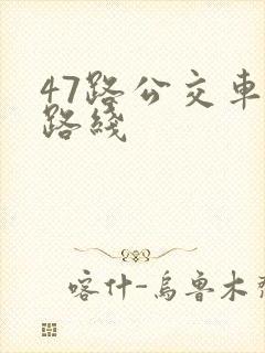 47路公交车站路线