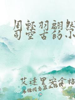 周轻羽翩然仙子司空古的小说