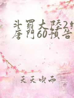 斗罗大陆2绝世唐门60预告