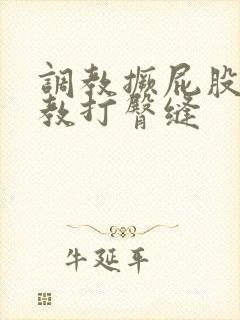调教撅屁股啪调教打臀缝