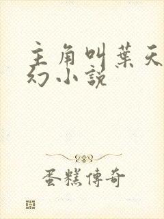 主角叫叶天的玄幻小说 主角叫叶天的玄幻小说