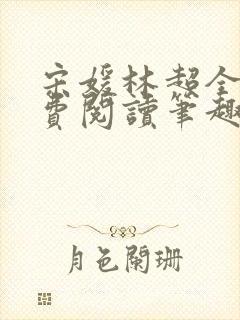 宋媛林超全文免费阅读笔趣阁 宋媛林超全文免费阅读笔趣阁
