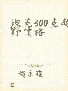 坦克300克越野价格