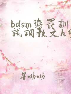 bdsm惩罚训诫调教文h双性