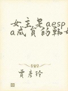 女主是aespa成员的韩娱小说