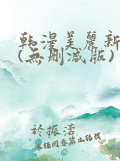 韩漫美丽新世界(无删减版)