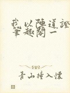 我以阵道证长生笔趣阁一
