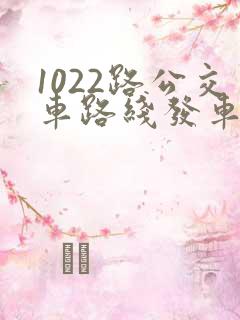 1022路公交车路线发车时间表