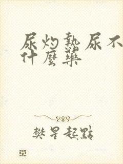 尿灼热尿不尽吃什么药