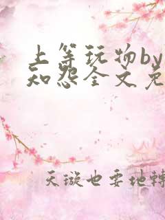 上等玩物by长知怨全文免费阅读笔趣阁