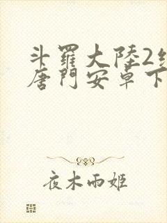 斗罗大陆2绝世唐门安卓下载