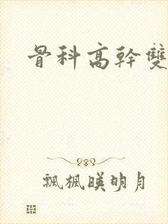 骨科高干双男主 骨科高干双男主