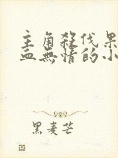 主角杀伐果断冷血无情的小说