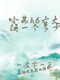 哈弗h6右大灯换一个多少钱