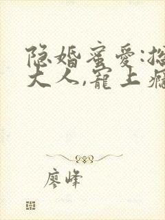 隐婚蜜爱:总裁大人,宠上瘾 完结 隐婚蜜爱:总裁大人,宠上瘾 完结