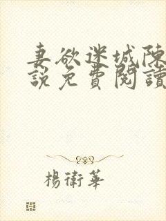 妻欲迷城陈静小说免费阅读无弹窗