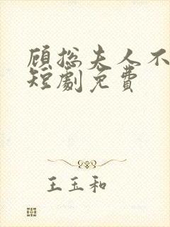 顾总夫人不好惹短剧免费
