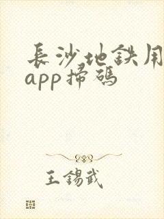 长沙地铁用什么app扫码
