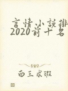 言情小说排行榜2020前十名完结 言情小说排行榜2020前十名完结