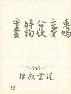 实时公交车到站查询收费吗