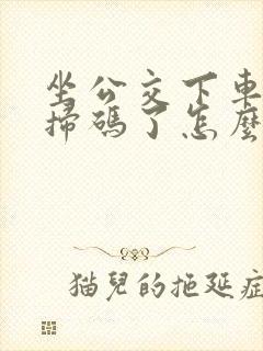坐公交下车忘记扫码了怎么办