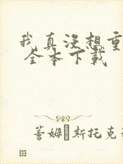 我真没想重生啊 全本下载