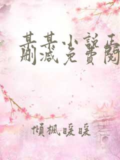 某某小说正版无删减免费阅读全文