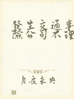 发生交通事故保险公司不理赔怎么办 发生交通事故保险公司不理赔怎么办