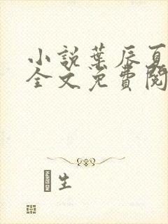 小说叶辰夏若雪全文免费阅读无弹窗