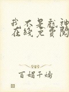 我不是戏神小说在线免费阅读