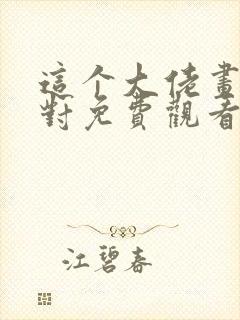 这个大佬画风不对免费观看动漫 这个大佬画风不对免费观看动漫