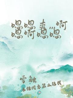 嗯嗯爽,,,啊嗯啊嗯嗯