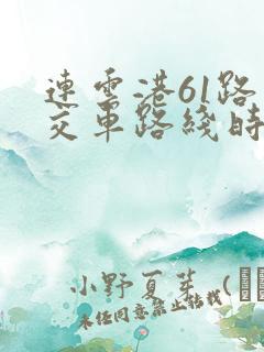 连云港61路公交车路线时间表 连云港61路公交车路线时间表