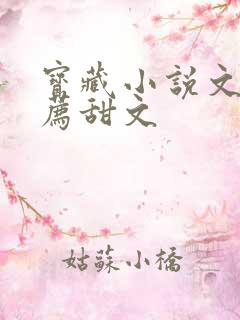 宝藏小说文荒推荐甜文
