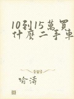 10到15万买什么二手车好