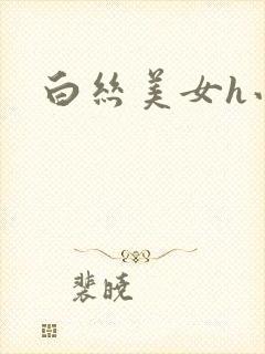 白丝美女h小说