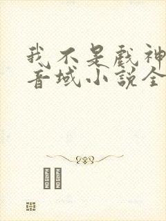 我不是戏神三九音域小说全集