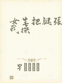 女生把腿张开让我操